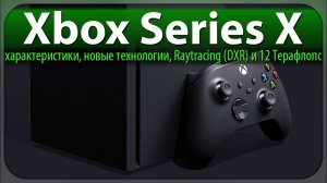 Xbox Series X - характеристики, новые технологии, Raytracing (DXR) и 12 Терафлопс