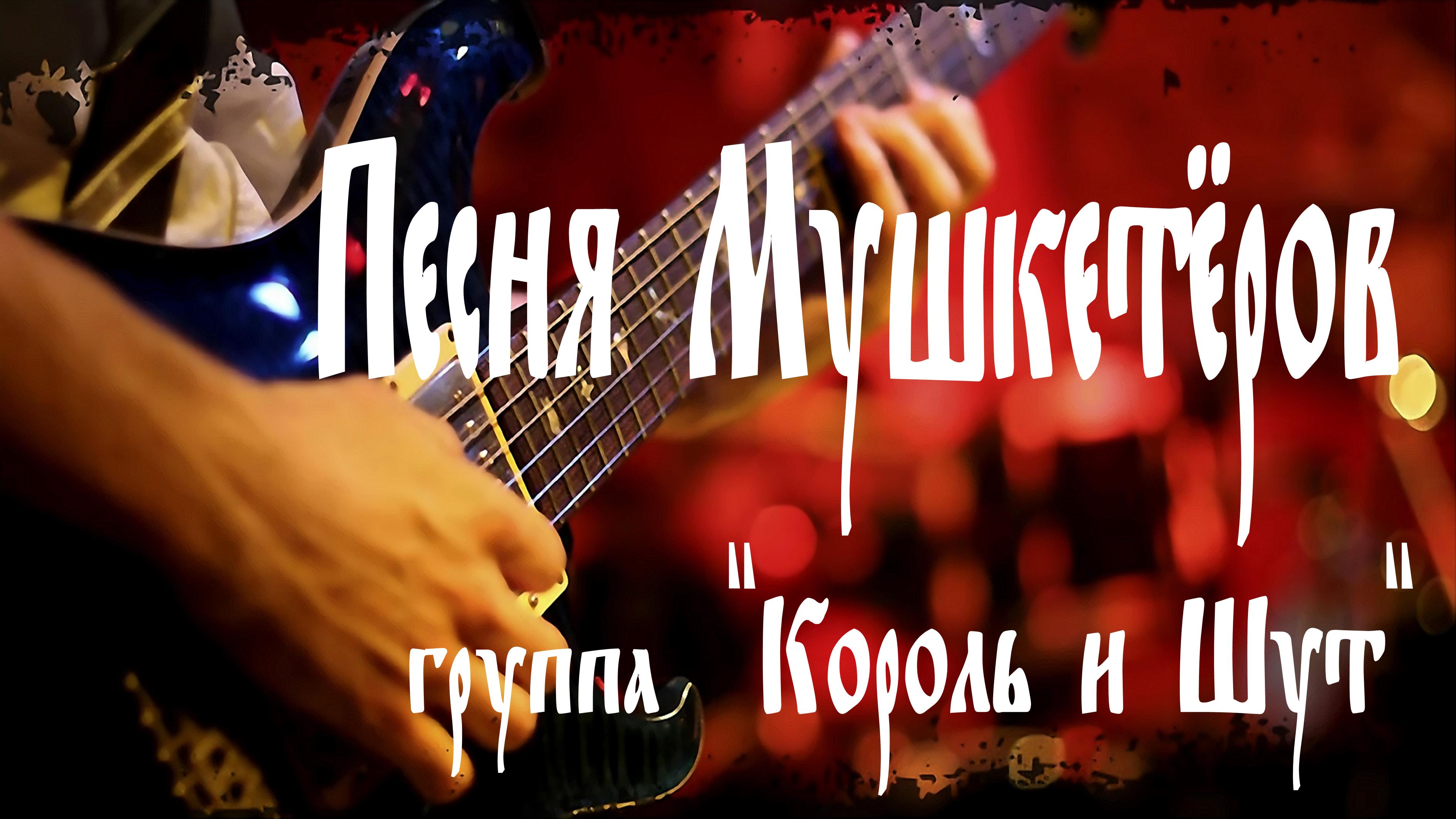 "ПЕСНЯ МУШКЕТЁРОВ", группа "Король и Шут".