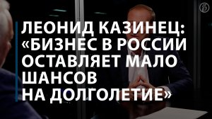Леонид Казинец: «Бизнес в России оставляет мало шансов на долголетие»