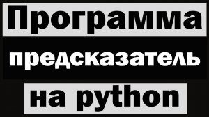 Программа предсказатель на python (питон)