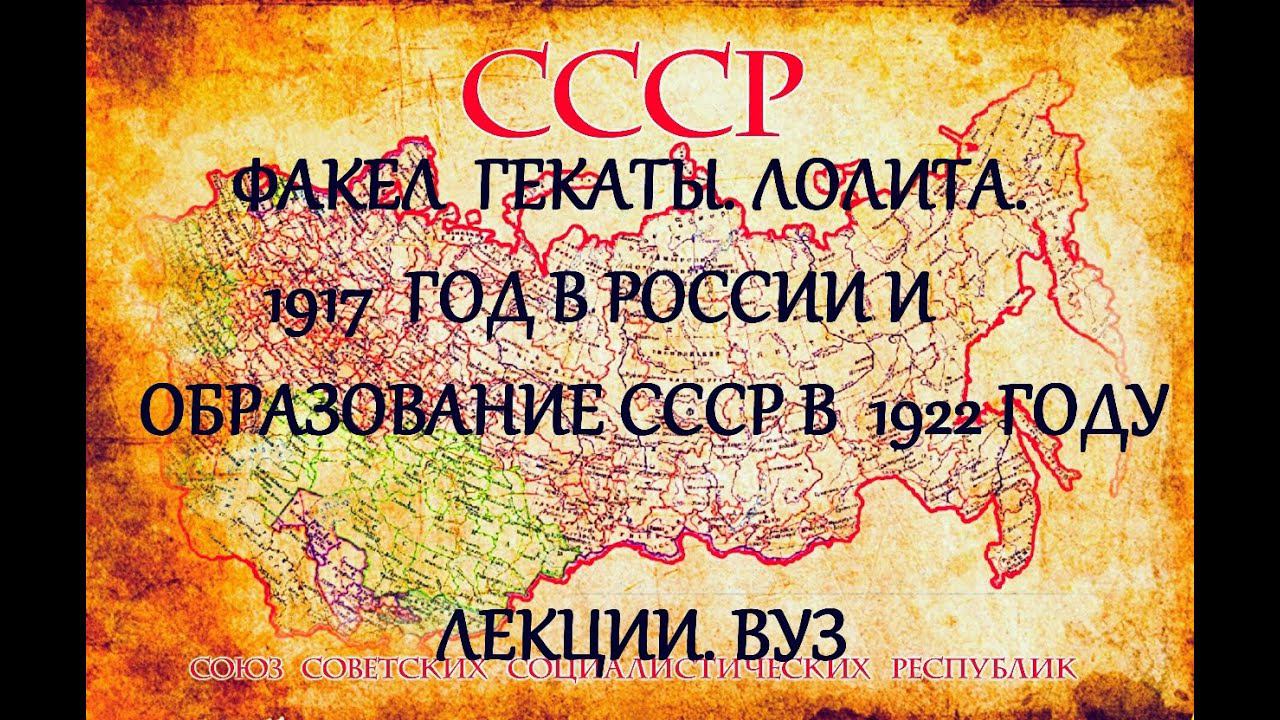 "1917 г. И ОБРАЗОВАНИЕ СССР в 1922 г." История России. Факел Гекаты. От Лолиты. Лекции. ВУЗ.№ 202.