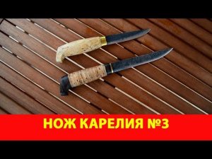 Нож Карелия-3 и Карелия-2.  Подробный обзор.