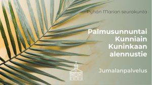 Palmusunnuntai. Kunniain Kuninkaan alennustie.