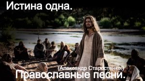 Истина одна.(Александр Старостенко.) Христианские песни.