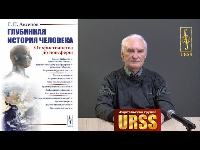 Аксенов Геннадий Петрович о своей книге "Глубинная история человека: От христианства до ноосферы"