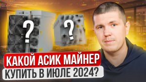 Какой асик майнер купить в июле 2024?