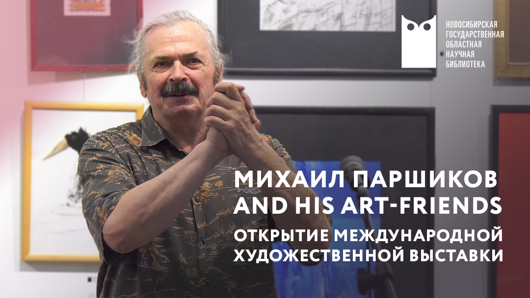 МИХАИЛ ПАРШИКОВ and his ART-friends: открытие международной художественной выставки.