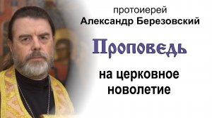 Проповедь на церковное новолетие (2024.09.13). Протоиерей Александр Березовский