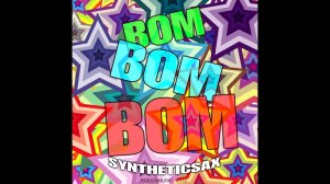 Syntheticsax - Bom Bom Bom (Original Mix)