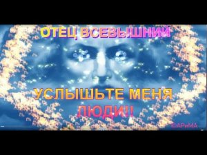 Услышьте МЕНЯ Люди!   Отец Всемогущий  ©АРиМА 11 03 23