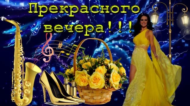 Прекрасного вечера! Музыкальная открытка для друзей с пожеланием приятого вечера. смотреть онлайн