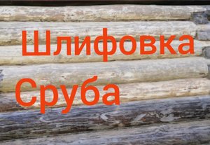 Шлифовка сруба из бревна
