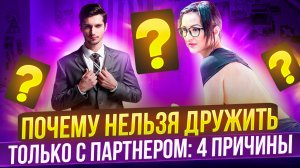 4 ПРИЧИНЫ ПОЧЕМУ НЕЛЬЗЯ ДРУЖИТЬ ТОЛЬКО С ПАРТНЕРОМ / ДРУЖБА / БРАК / ПАРТНЕР