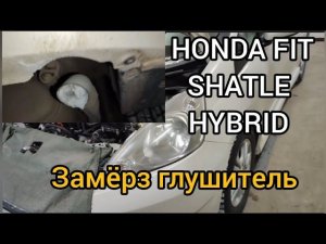 ХОНДА ФИТ ШАТЛ ГИБРИД замёрз глушитель