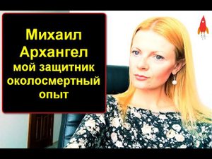 Архангел Михаил мой защитник / околосмертный опыт