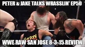 Peter & Jake Talks Wrasslin' EP50 WWE Raw San Jose 8-3-15 Review