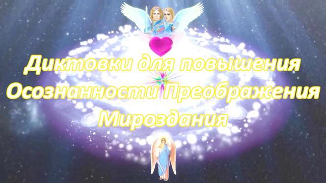 Диктовки для повышения осознанности преображения Мироздания (1-17 часть)