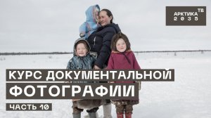 Школа арктического блогера. Курс документальной фотографии. Часть 10