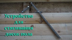 Устройство для стягивания досок пола