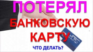 ПОТЕРЯЛ БАНКОВСКУЮ КАРТУ