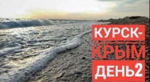 КУРСК - КРЫМ 2 ДЕНЬ . ПРИМОРСКИЙ - ПРИБРЕЖНОЕ . ЗМЕЯ . ТАВРИДА . ВСТРЕЧА С ДРУЗЬЯМИ .
