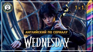 АНГЛИЙСКИЙ ПО СЕРИАЛАМ | Wednesday | УЭНСДЭЙ | 1.3