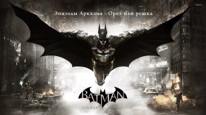 Прохождение Batman Arkham Knight - Эпизоды Аркхэма - Орел или решка