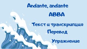 Разбор песни Andante, andante (ABBA): текст на английском, транскрипция, перевод и упражнения