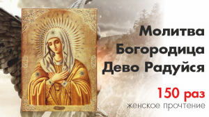 Богородица Дево Радуйся 150 раз / Rejoice Mary 150 times / Женское прочтение