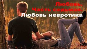 Любовь. Часть седьмая. Любовь невротика