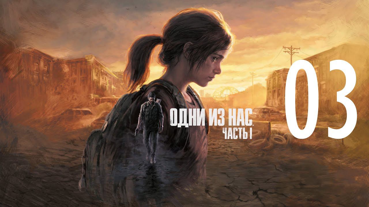 03-Одни из нас™ Часть I (The Last of Us Remake) Прохождение