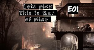 Прохождение This war of mine. Эпизод 1. Начало долгого пути. День 1-2.