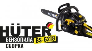 Как собрать бензопилу Huter BS-6218