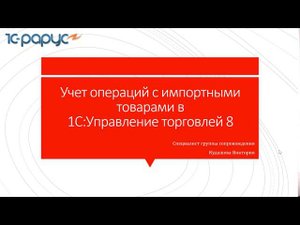 Учет операций с импортными товарами в  «1С:Управление торговлей 8»-20.08.2020