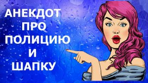 АНЕКДОТЫ, ПРИКОЛЫ - АНЕКДОТ ПРО ПОЛИЦИЮ И ШАПКУ - Камеди Макс - АНЕКДОТЫ, ПРИКОЛЫ, ЮМОР, ПОЗИТИВ