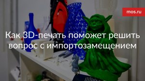 Как 3D-печать поможет решить вопрос с импортозамещением