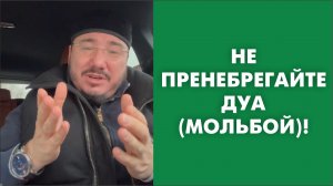 Не пренебрегайте дуа (мольбой)!