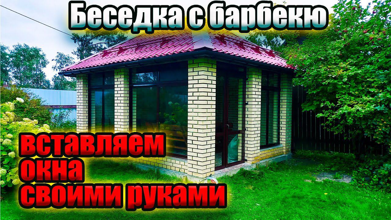Как вставить окна своими руками. Беседка своими руками.
