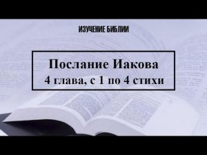 Послание Иакова, 4 глава, с 1 по 4 стихи