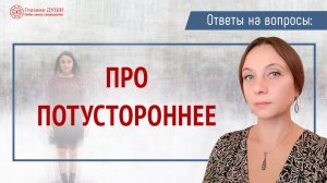 Потусторонний мир | Про потустороннее | Ответы на вопросы. Выпуск 52 | Глазами Души