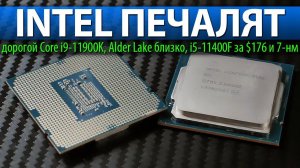 INTEL ПЕЧАЛЯТ, дорогой Core i9-11900K, Alder Lake близко, i5-11400F за $176 и 7-нм