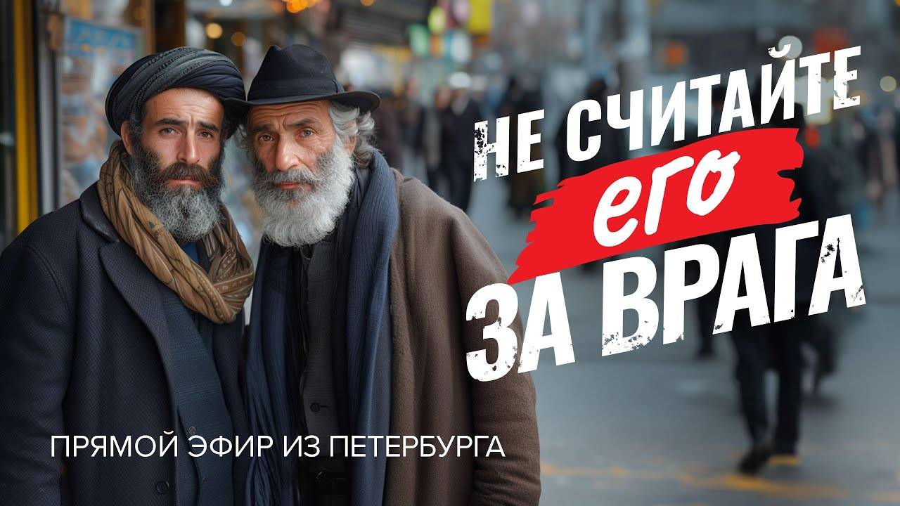 «Не считайте его за врага! ОСНОВЫ БРАТОЛЮБИЯ». Прямой эфир из Петербурга