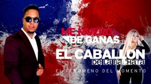 ME MUERO DE GANAS .NUEVO TEMA DEL CABALLON DE LA BACHATA 2019