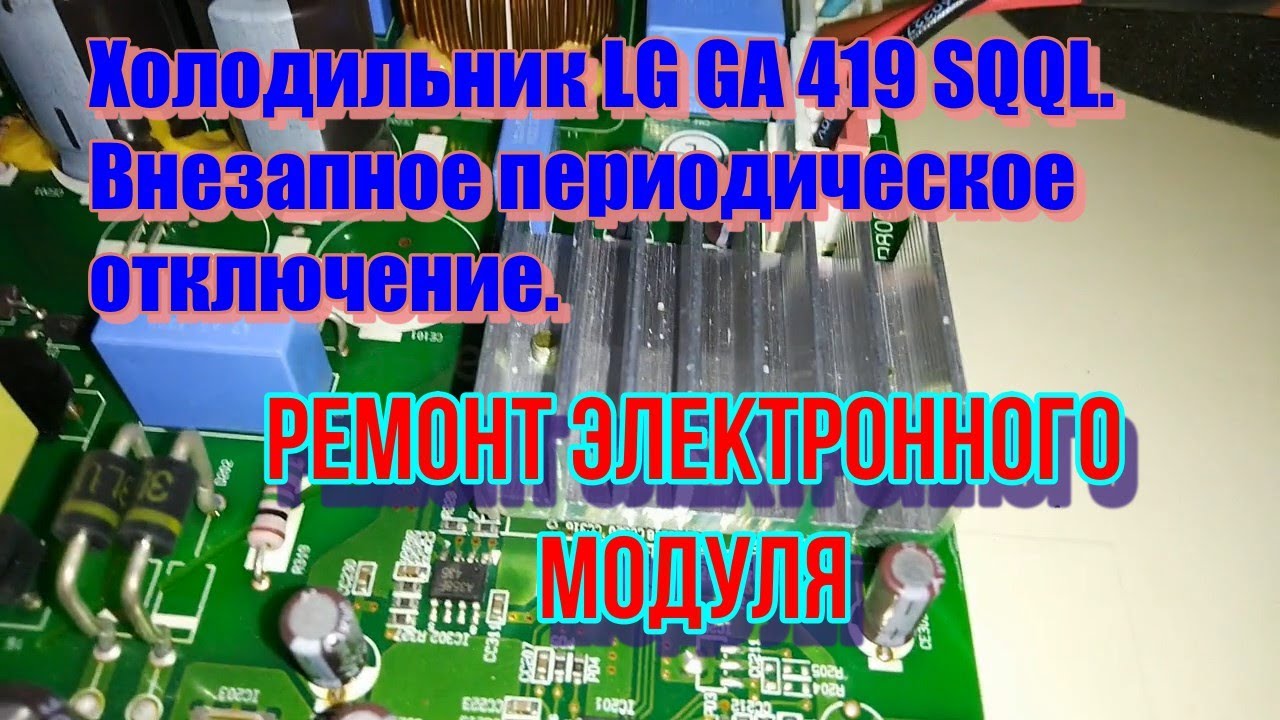 Холодильник LG GA 419 SQQL. Внезапное периодическое отключение. Ремонт электронного модуля