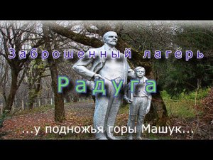 Заброшенный лагерь Радуга у подножья горы Машук