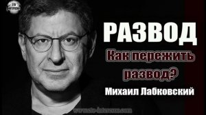 КАК ПЕРЕЖИТЬ РАЗВОД? МИХАИЛ ЛАБКОВСКИЙ