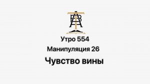 Утро 554 с Андреем Тихоновым. Манипуляция 26. Чувство вины.