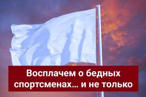 Восплачем о бедных олимпийских спортсменах... и не только