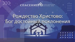 «Рождество Христово: Бог достойный поклонения» Пётр Смирнов 07.01.2024