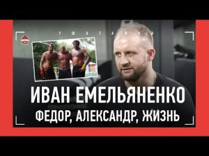 ИВАН ЕМЕЛЬЯНЕНКО: первое большое интервью / "Как никто хочу, чтобы Федор и Александр ПОМИРИЛИСЬ..."
